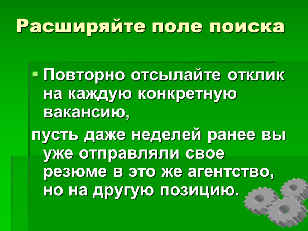 Расширяйте поле поиска Повторно отсылайте отклик на каждую конкретную вакансию, пусть даже неделей ранее